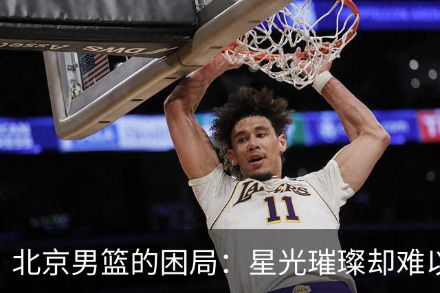 北京男篮的困局：星光璀璨却难以统一，周琦一语道破核心之痛